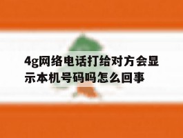 4g网络电话打给对方会显示本机号码吗怎么回事