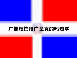 广告短信推广是真的吗知乎