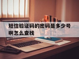 短信验证码的密码是多少号啊怎么查找