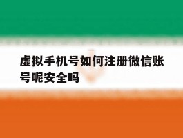 虚拟手机号如何注册微信账号呢安全吗
