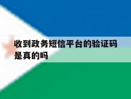 收到政务短信平台的验证码是真的吗