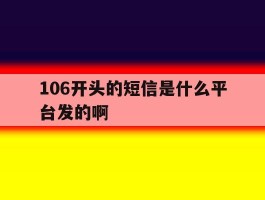 106开头的短信是什么平台发的啊