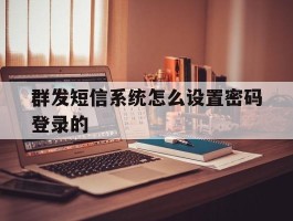 群发短信系统怎么设置密码登录的