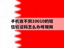 手机收不到10010的短信验证码怎么办呀视频