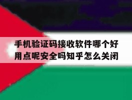 手机验证码接收软件哪个好用点呢安全吗知乎怎么关闭
