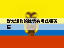 群发短信的优势有哪些呢英语