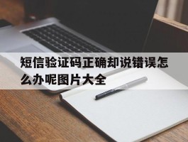 短信验证码正确却说错误怎么办呢图片大全的简单介绍