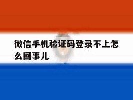 微信手机验证码登录不上怎么回事儿