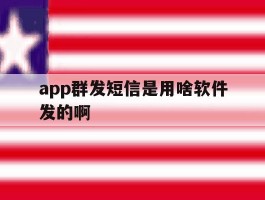 app群发短信是用啥软件发的啊