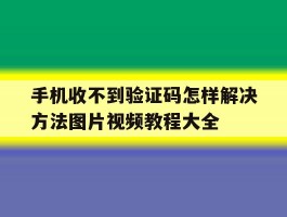 手机收不到验证码怎样解决方法图片视频教程大全